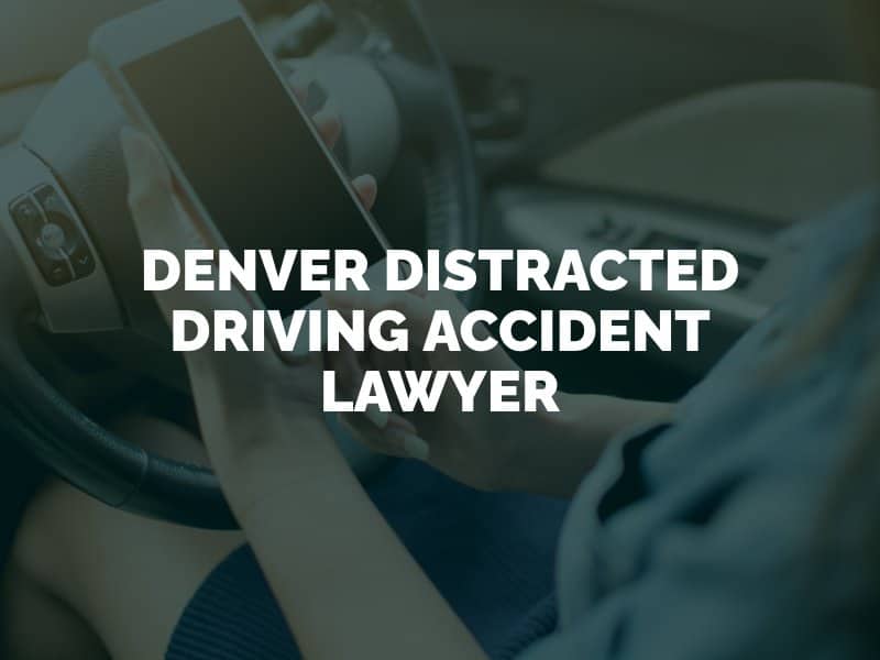 Denver Distracted Driving Accident Attorney