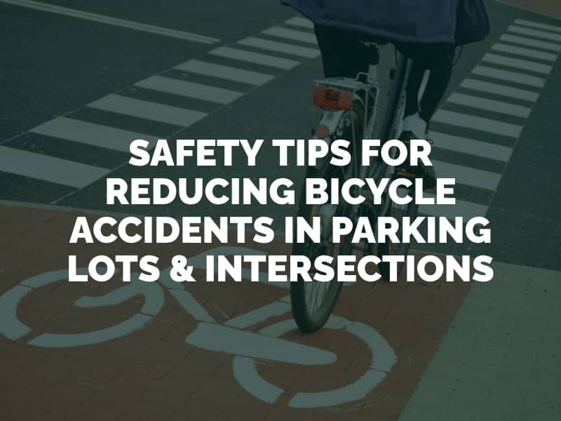 Safety Tips for Reducing Bicycle Accidents in Parking Lots and Intersections
