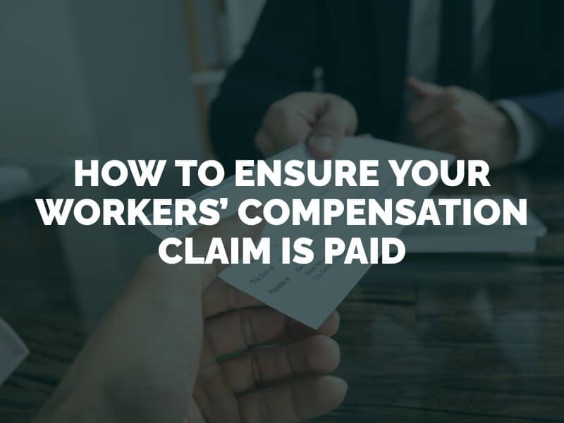 How to Ensure Your Workers’ Compensation Claim Is Paid