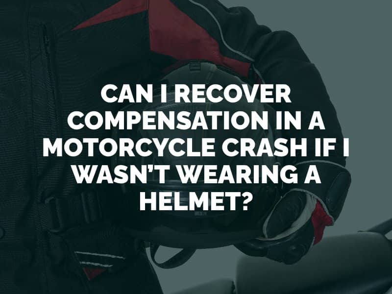 Can I Recover Compensation in a Motorcycle Crash If I Wasn’t Wearing a Helmet?