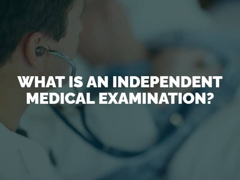 What is an Independent Medical Examination?