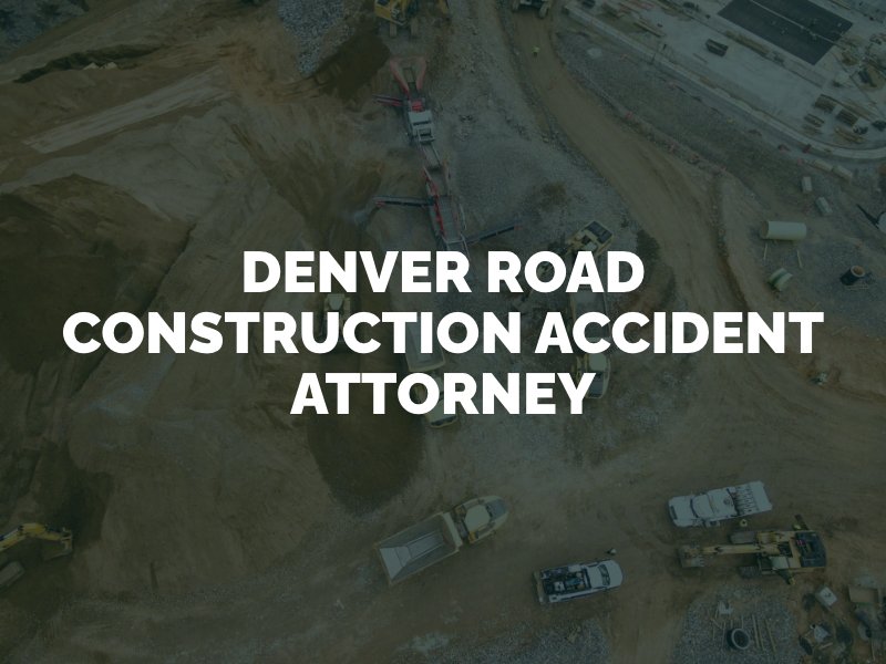 Denver Road Construction Accident Attorney
